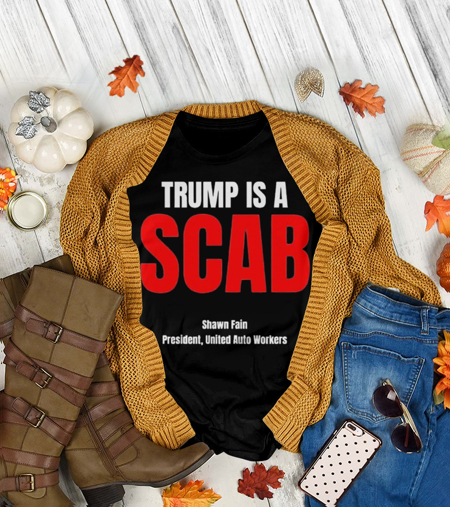Trump Is a Scab Shawn Fain President United Auto Workers T-Shirt