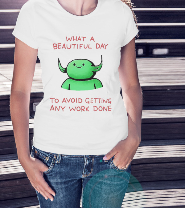 What A Beautiful Day To Avoid Getting Any Work Done With Green Creature T-Shirt
