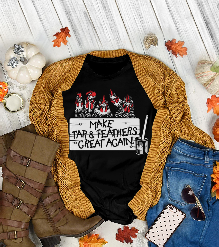Make Tar and Feathers Great Again Chickens with Tar Can T-Shirt