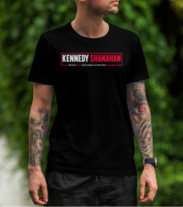 Kennedy Shanahan Me And My Ex Had A Better Run Than This Campaign T-Shirt