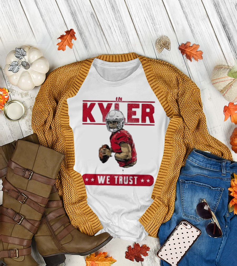 IM KYLER WE TRUST Arizona Cardinals T-Shirt