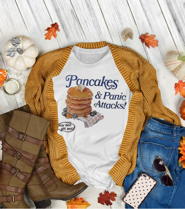 Pancakes And Panic Attacks Buy One Get One T-Shirt