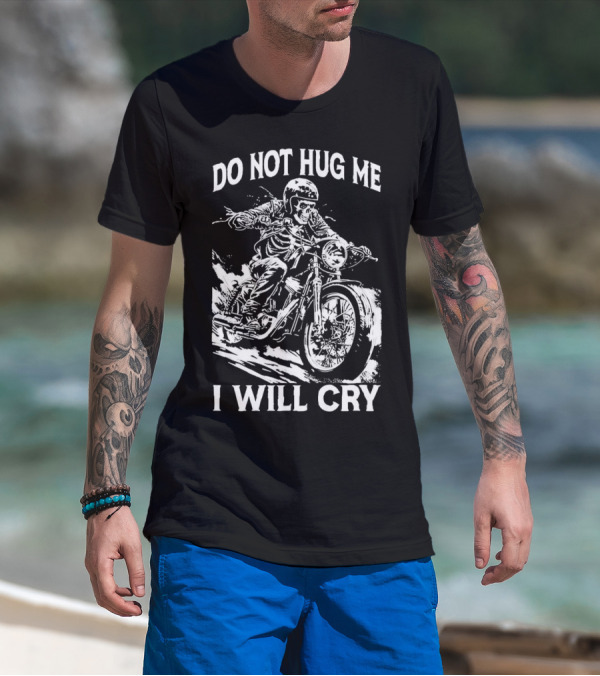 Do Not Hug Me I Will Cry Skeleton Biker Riding Motorcycle T-Shirt