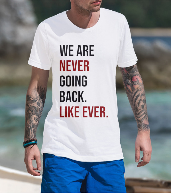 We Are Never Going Back Like Ever T-Shirt