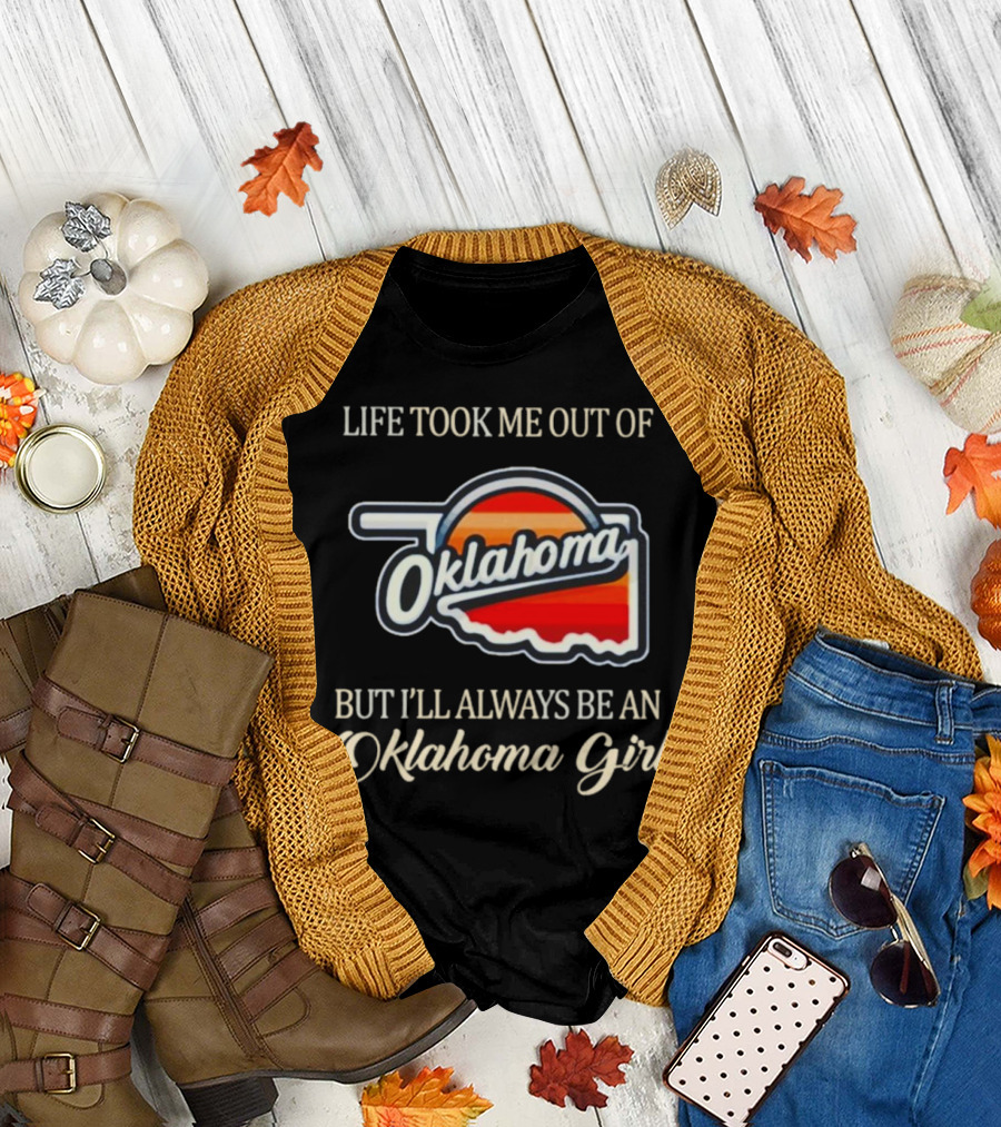 Life Took Me Out Of Oklahoma But I’ll Always Be An Oklahoma Girl T-Shirt