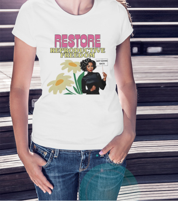 RESTORE REPRODUCTIVE FREEDOM NOT GOING BACK T-Shirt
