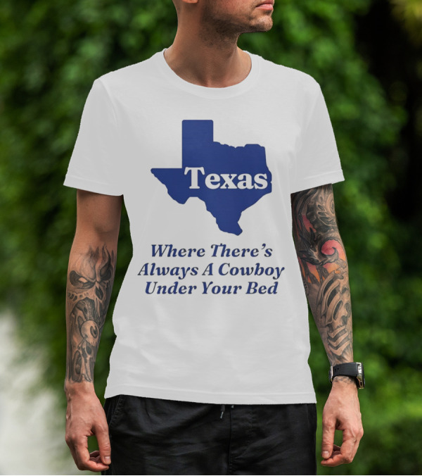 Texas Map Where There’s Always A Cowboy Under Your Bed T-Shirt