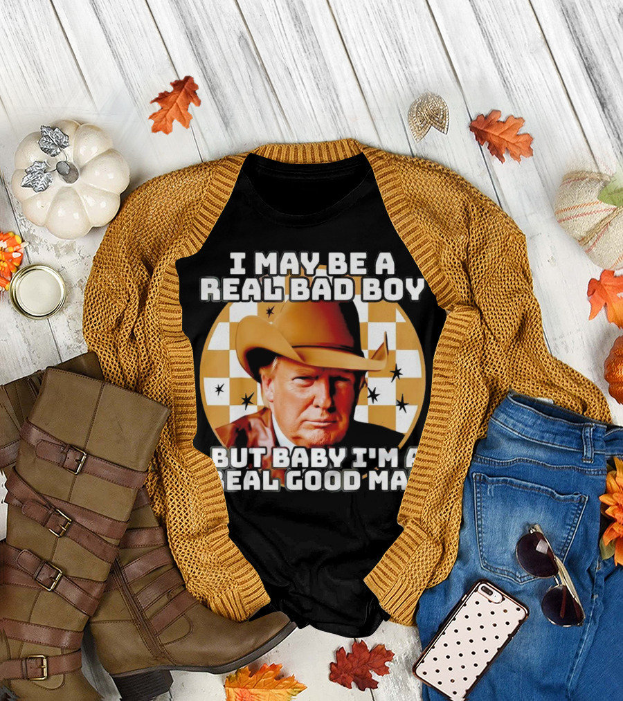 I May Be a Real Bad Boy But Baby I'm a Real Good Man Cowboy Hat Trump T-Shirt