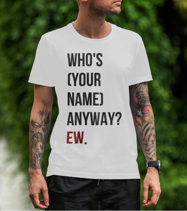 WHO'S (YOUR NAME) ANYWAY EW T-Shirt
