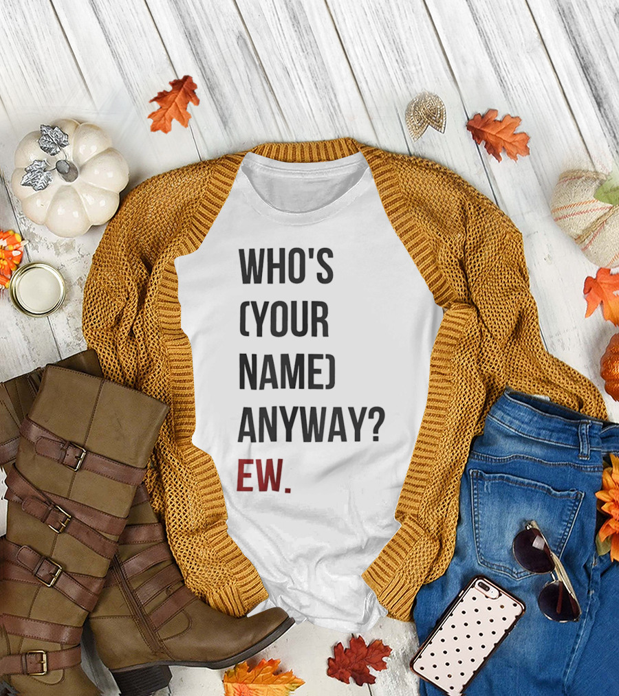 WHO'S (YOUR NAME) ANYWAY EW T-Shirt