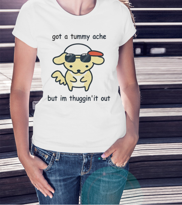Got A Tummy Ache But I'm Thuggin' It Out Cute Dog With Sunglasses And Cap T-Shirt
