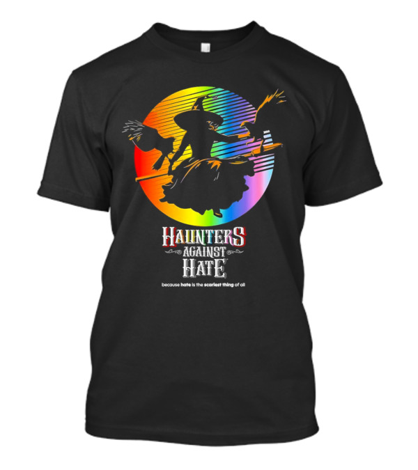 Haunters Against Hate Because Hate Is The Scariest Thing Of All Halloween Witch In Rainbow Circle T-Shirt