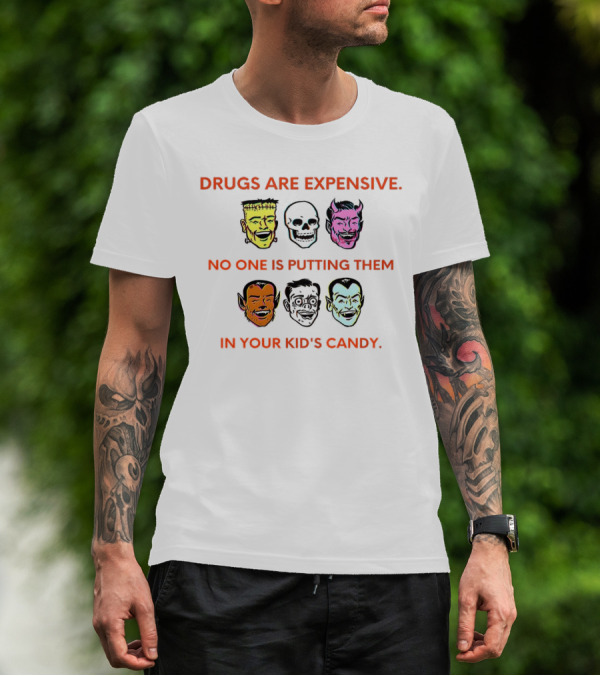 Drugs Are Expensive No One Is Putting Them In Your Kid's Candy Monsters And Skulls T-Shirt