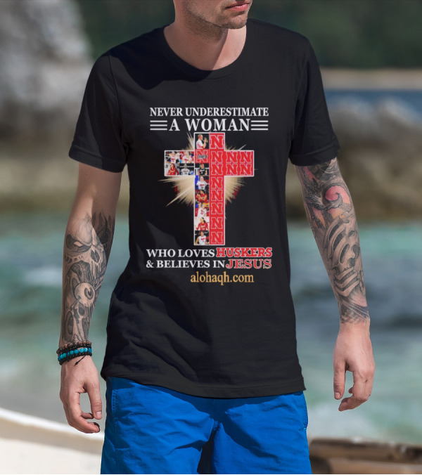 Never Underestimate A Woman Who Loves Huskers And Believes In Jesus Nebraska Huskers Cross Alohaqh.com T-Shirt