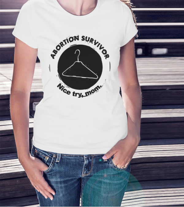 Abortion Survivor Nice Try Mom Hanger T-Shirt