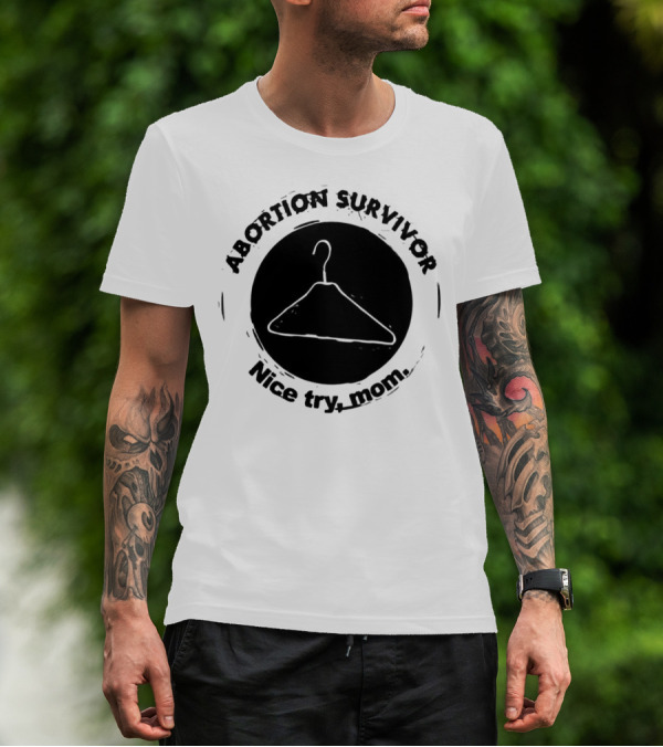 Abortion Survivor Nice Try Mom Hanger T-Shirt