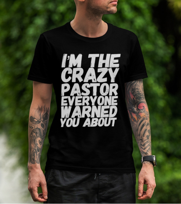 I’m The Crazy Pastor Everyone Warned You About T-Shirt