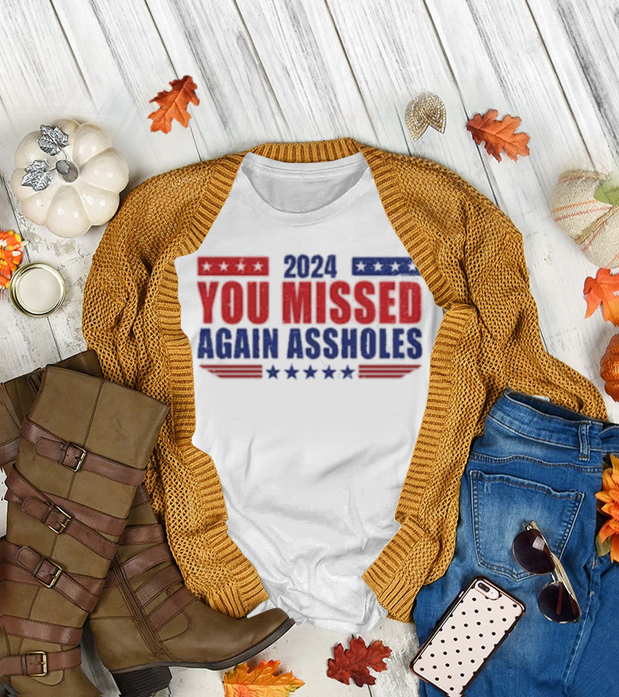 Trump 2024 You Missed Again Assholes Shots Fired T-Shirt