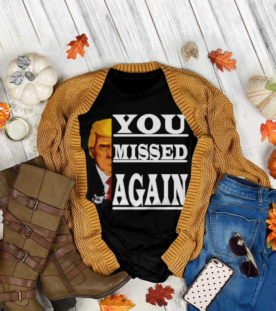 YOU MISSED AGAIN Half Trump Half T-Shirt