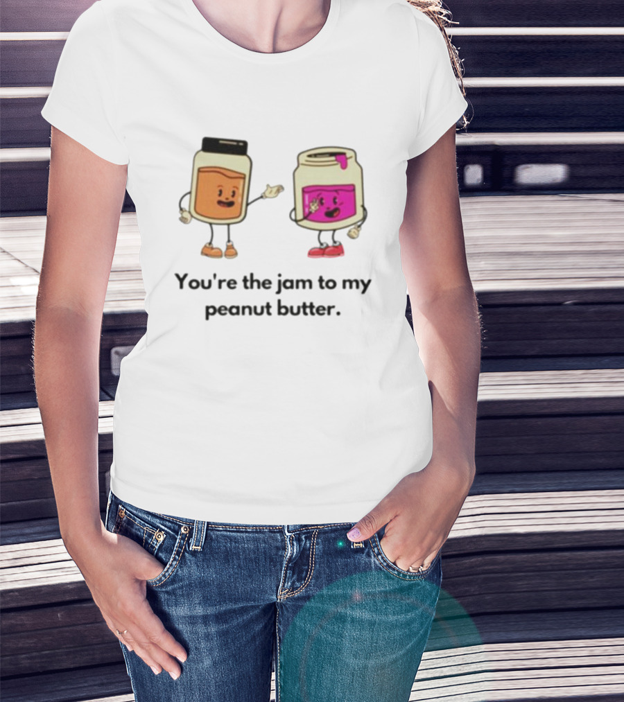 You’re The Jam To My Peanut Butter Peunut Butter And Jelly T-Shirt
