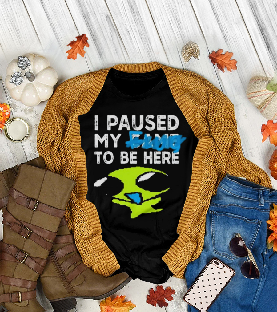 I Paused My Flug with Alien Face and Amused Eyes T-Shirt