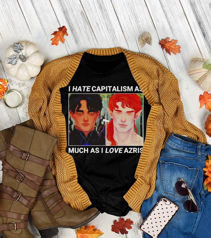 I HATE CAPITALISM AS MUCH AS I LOVE AZRIS T-Shirt