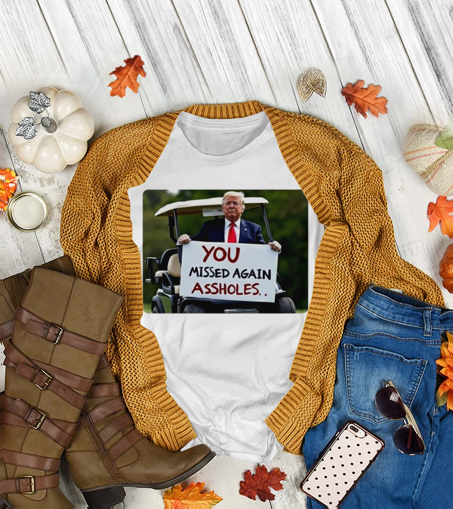 You Missed Again Assholes Trump Golf Cart T-Shirt