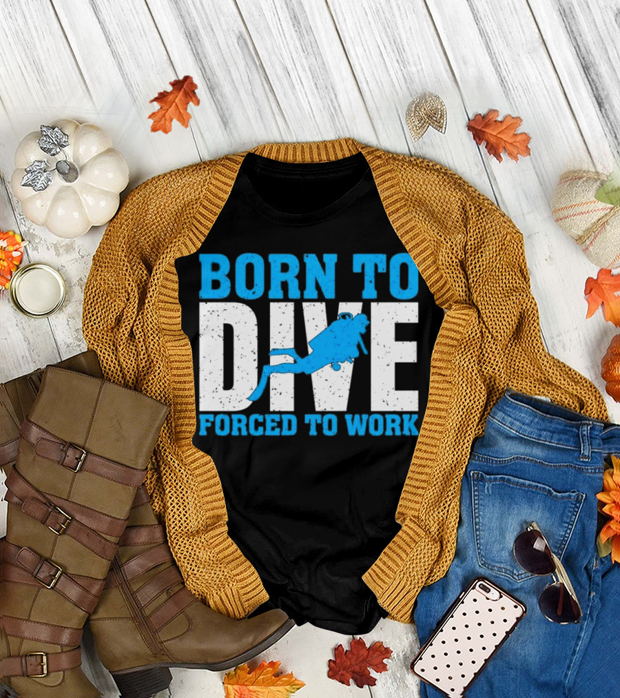 Born to Dive Forced to Work Scuba Diver T-Shirt