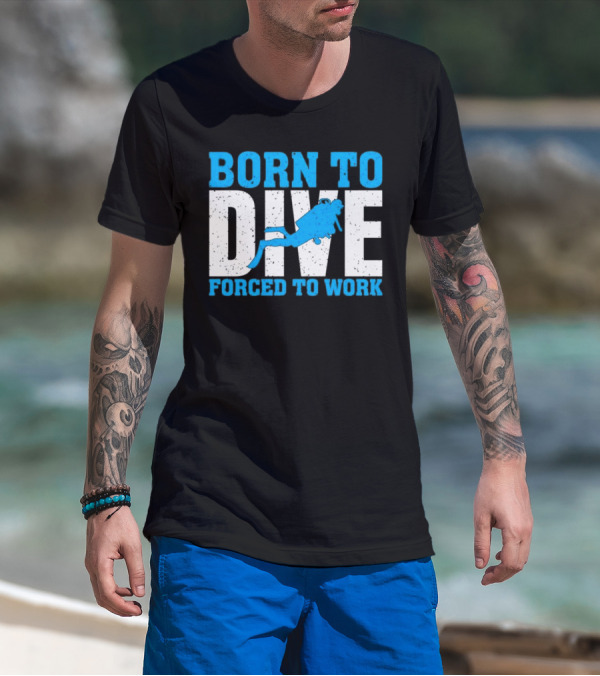 Born To Dive Forced To Work Scuba Diver T-Shirt