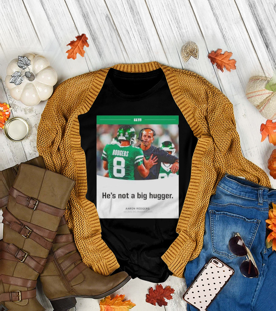 Aaron Rodgers He's Not a Big Hugger on Jets HC Robert Saleh T-Shirt