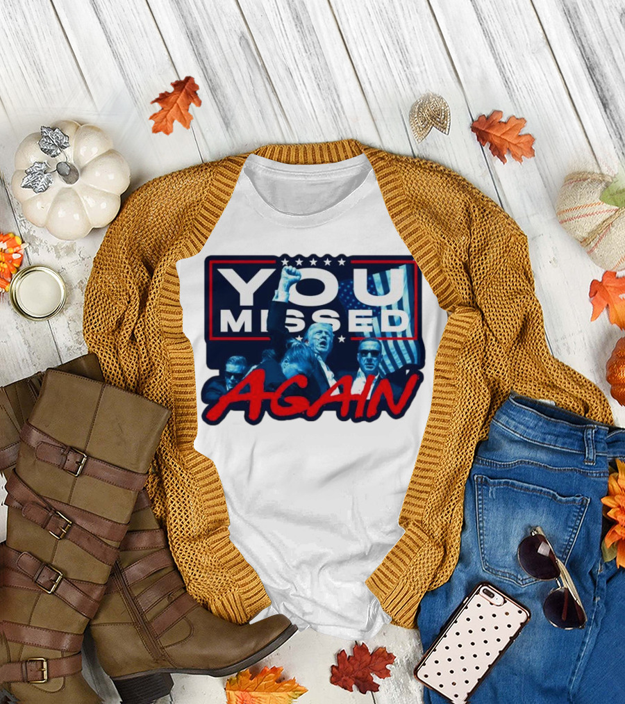 You Missed Again Trump Iconic Presidential Scene T-Shirt