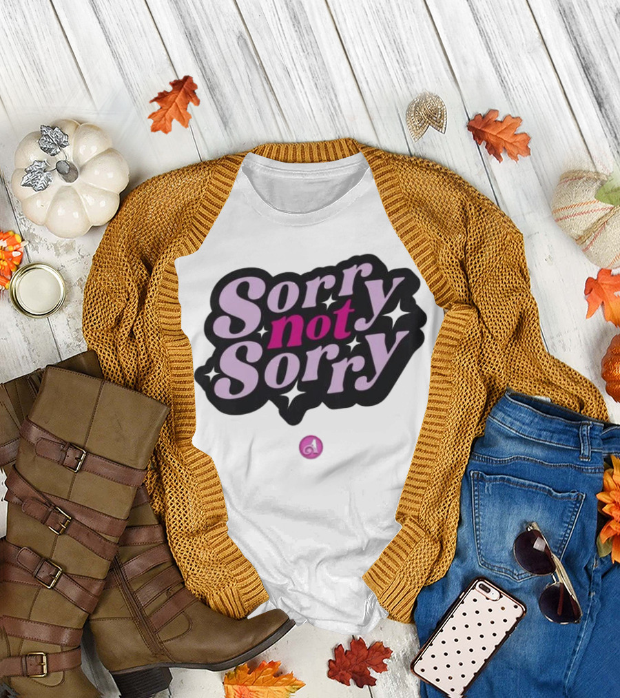 Sorry Not Sorry T-Shirt