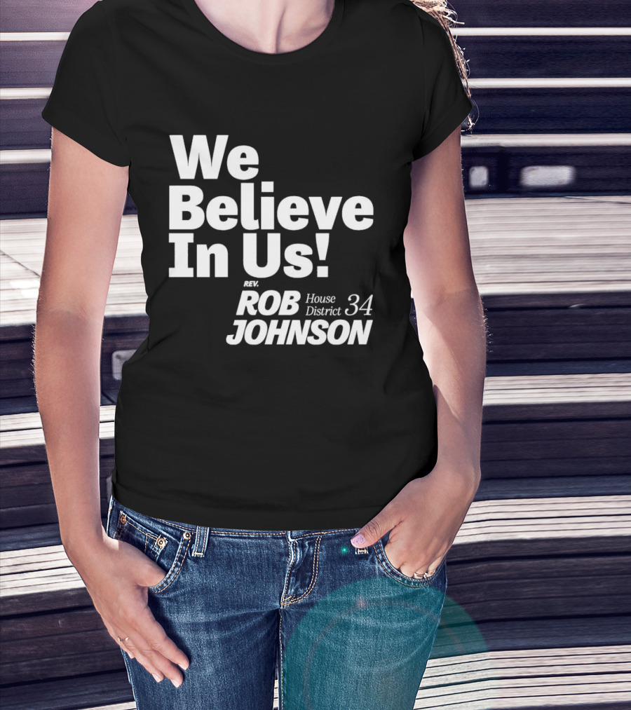 We Believe In Us Rev Rob Johnson House District 34 Campaign T-Shirt
