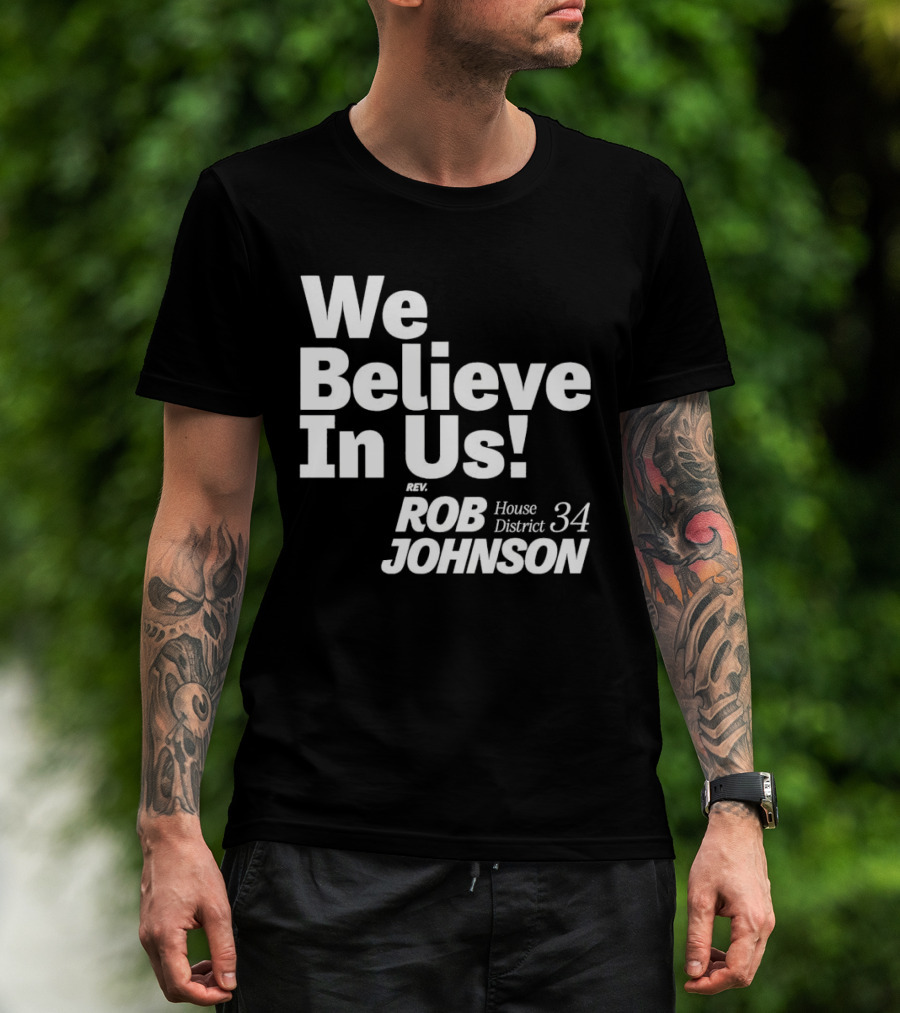 We Believe In Us Rev Rob Johnson House District 34 Campaign T-Shirt