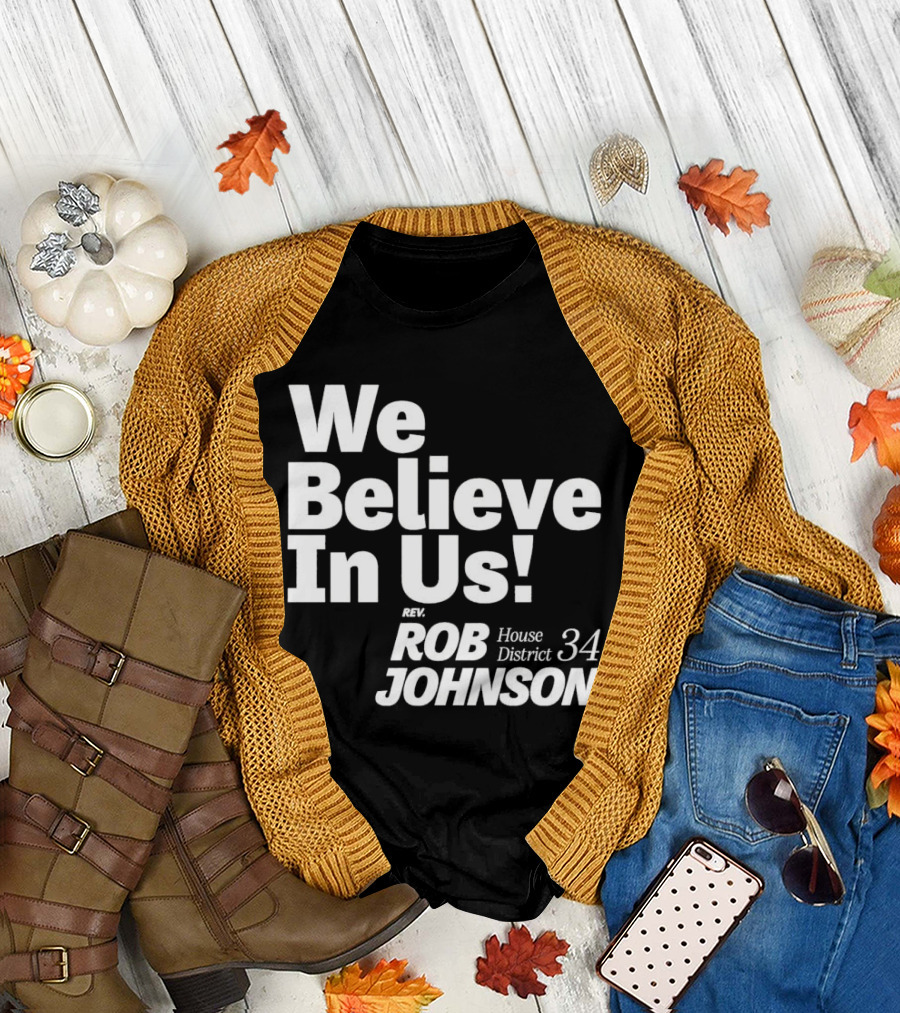 We Believe In Us Rev Rob Johnson House District 34 Campaign T-Shirt