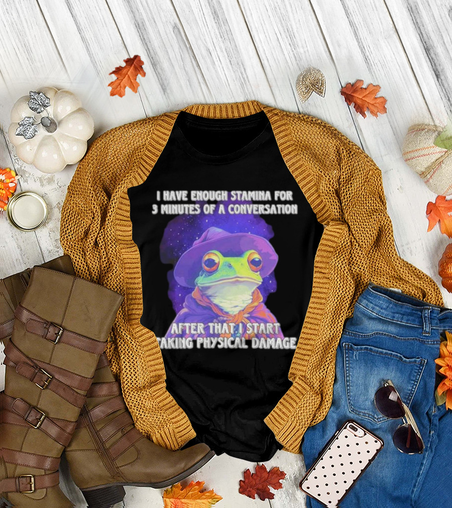 I Have Enough Stamina for 3 Minutes of a Conversation Frog in Hat After That I Start Taking Physical Damage T-Shirt