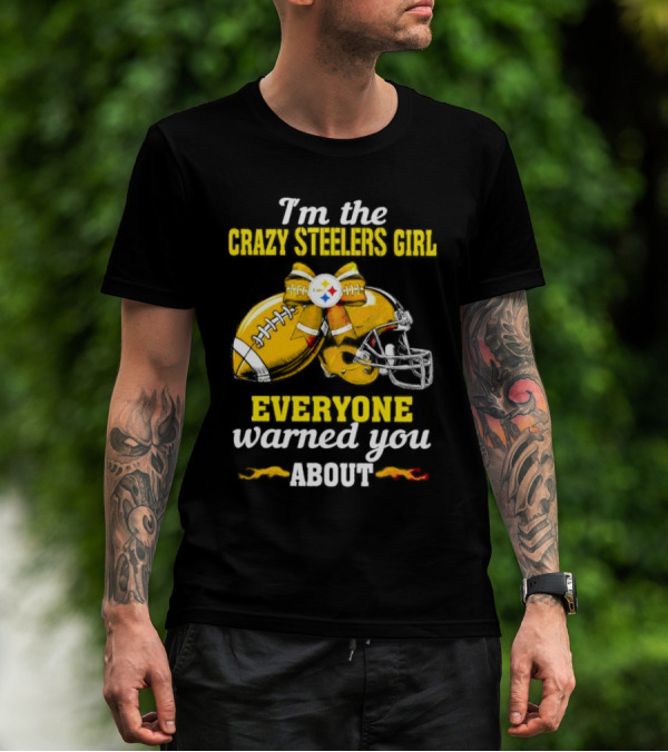 I’m The Crazy Steelers Girl Everyone Warned You About Football And Helmet T-Shirt
