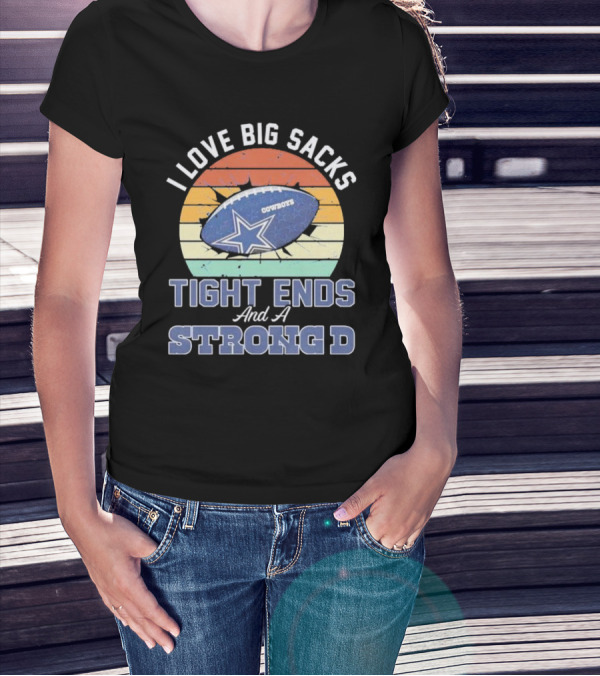 I Love Big Sacks Tight Ends And A Strong D Cowboys Football Vintage T-Shirt