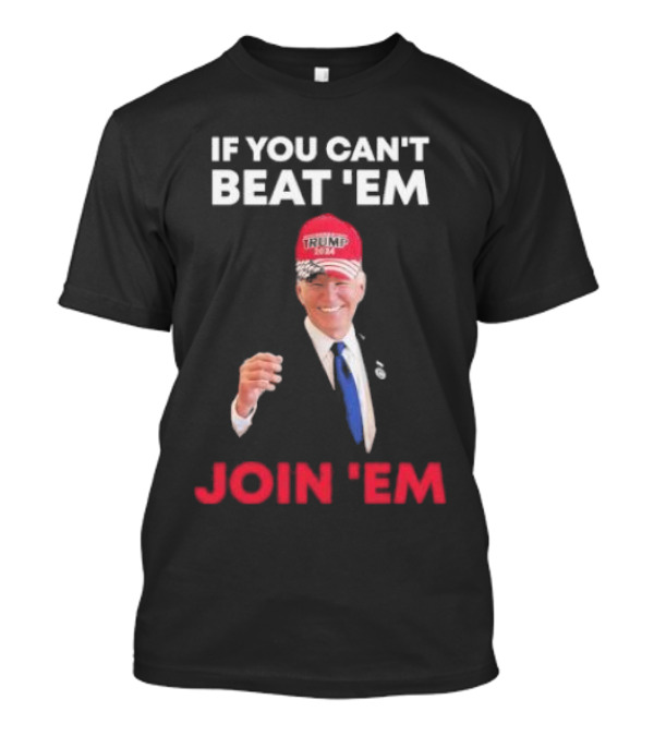 If You Can’t Beat ’Em Join ’Em Biden Trump 2024 Hat T-Shirt