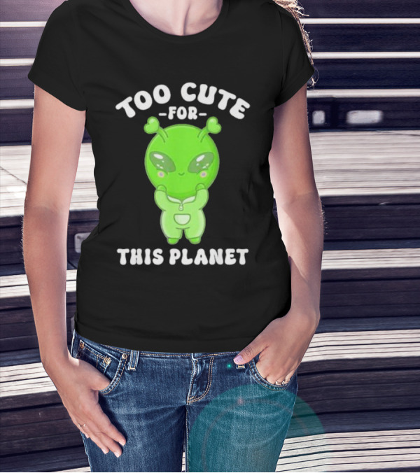 Too Cute For This Planet Green Alien T-Shirt
