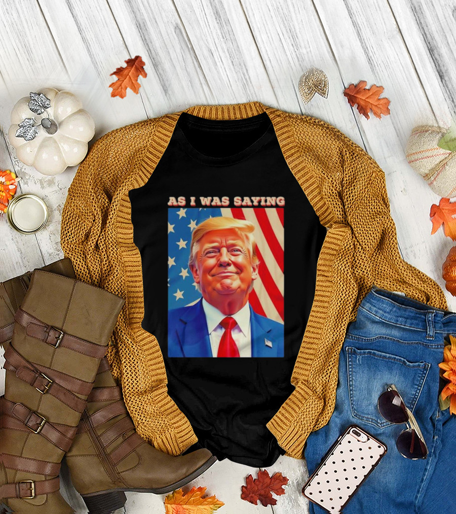 As I Was Saying President Trump American Flag T-Shirt
