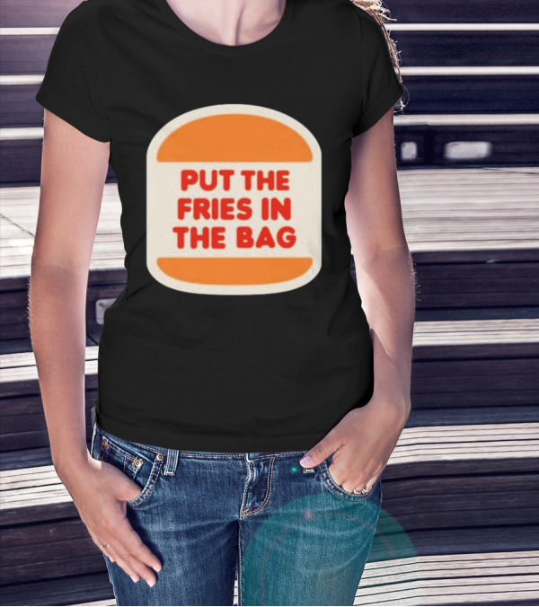 Put The Fries In The Bag Hamburger Fast Food T-Shirt