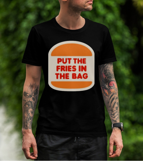 Put The Fries In The Bag Hamburger Fast Food T-Shirt