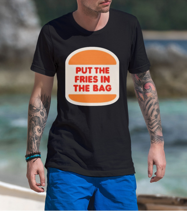 Put The Fries In The Bag Hamburger Fast Food T-Shirt