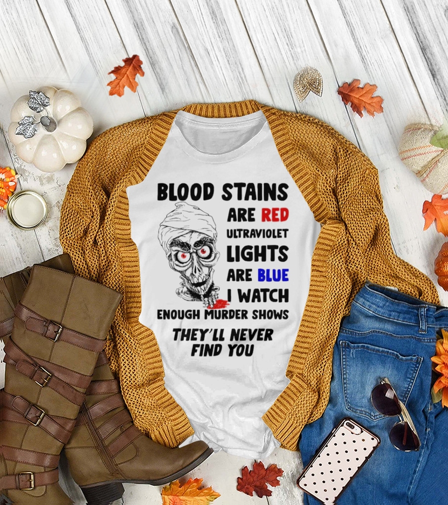 Blood Stains Are Red Ultraviolet Lights Are Blue I Watch Enough Murder Shows They'll Never Find You Skull T-Shirt