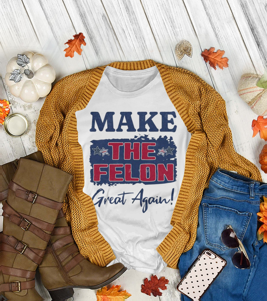 Make the Felon Great Again Supporting Trump T-Shirt
