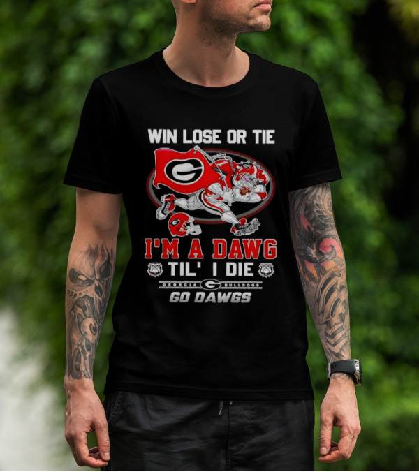 Win Lose Or Tie I'm A Dawg Til I Die Georgia Bulldogs Go Dawgs T-Shirt