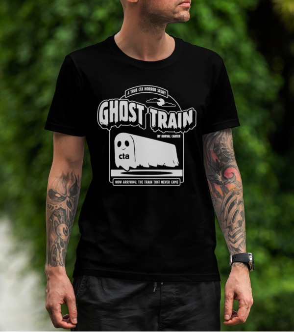Ghost Train By Dorval Carter A True CTA Horror Story Now Arriving The Train That Never Came T-Shirt