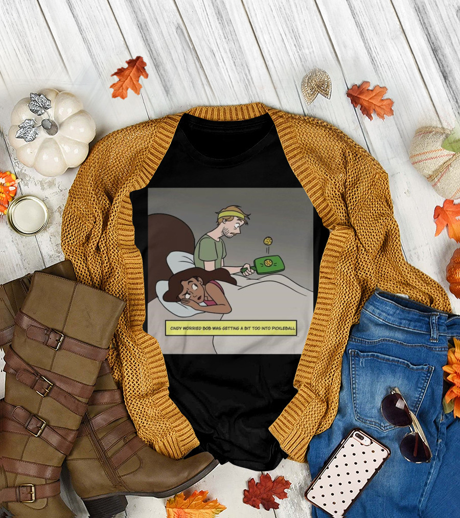 Cindy Worried Bob Was Getting a Bit Too Into Pickleball as He Played in Bed T-Shirt