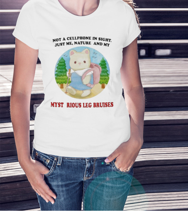 Not A Cellphone In Sight Just Me Nature And My Mysterious Leg Bruises Cat Hiking In Forest T-Shirt